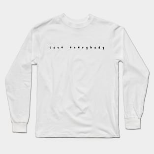 Love Everybody Freedom Peace Cute Simple Gift Birthday Culture Happiness Relax Long Sleeve T-Shirt